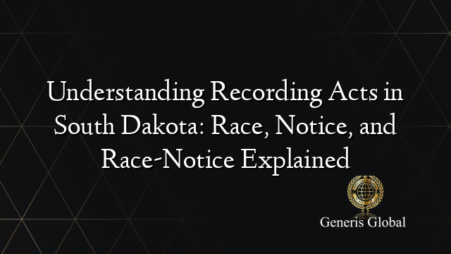 Understanding Recording Acts in South Dakota: Race, Notice, and Race-Notice Explained
