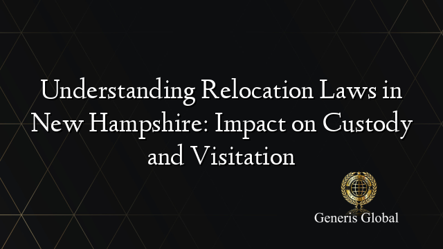 Understanding Relocation Laws in New Hampshire: Impact on Custody and Visitation