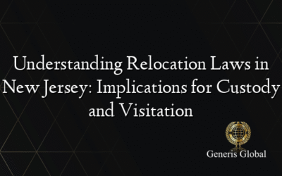 Understanding Relocation Laws in New Jersey: Implications for Custody and Visitation