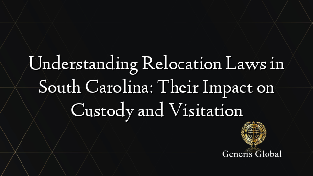 Understanding Relocation Laws in South Carolina: Their Impact on Custody and Visitation