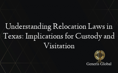 Understanding Relocation Laws in Texas: Implications for Custody and Visitation