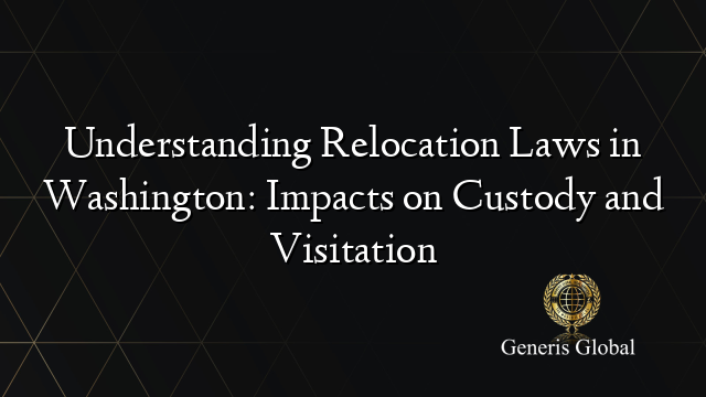 Understanding Relocation Laws in Washington: Impacts on Custody and Visitation