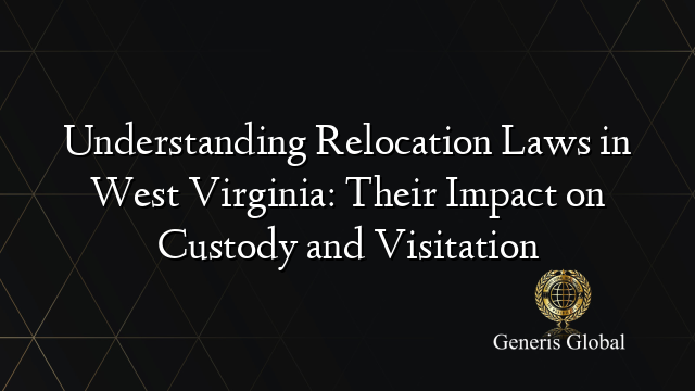 Understanding Relocation Laws in West Virginia: Their Impact on Custody and Visitation