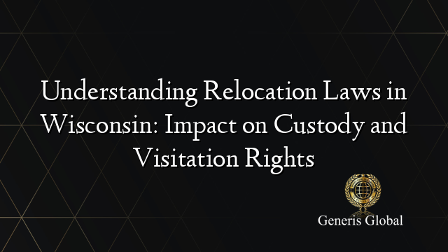 Understanding Relocation Laws in Wisconsin: Impact on Custody and Visitation Rights
