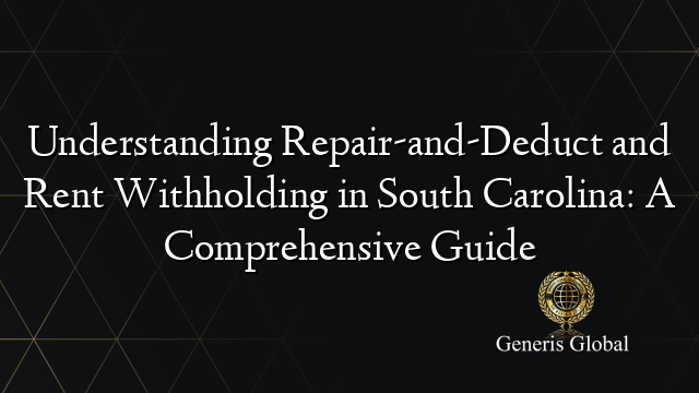 Understanding Repair-and-Deduct and Rent Withholding in South Carolina: A Comprehensive Guide
