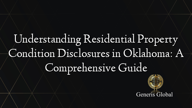 Understanding Residential Property Condition Disclosures in Oklahoma: A Comprehensive Guide