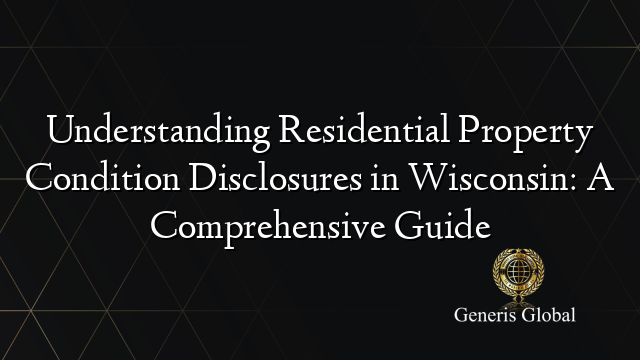 Understanding Residential Property Condition Disclosures in Wisconsin: A Comprehensive Guide