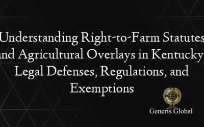 Understanding Right-to-Farm Statutes and Agricultural Overlays in Kentucky: Legal Defenses, Regulations, and Exemptions
