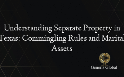 Understanding Separate Property in Texas: Commingling Rules and Marital Assets