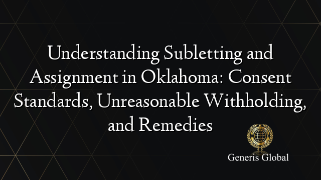 Understanding Subletting and Assignment in Oklahoma: Consent Standards, Unreasonable Withholding, and Remedies