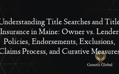Understanding Title Searches and Title Insurance in Maine: Owner vs. Lender Policies, Endorsements, Exclusions, Claims Process, and Curative Measures