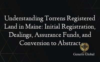 Understanding Torrens Registered Land in Maine: Initial Registration, Dealings, Assurance Funds, and Conversion to Abstract