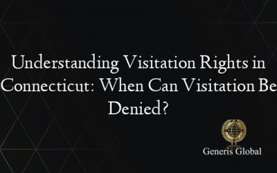 Understanding Visitation Rights in Connecticut: When Can Visitation Be Denied?