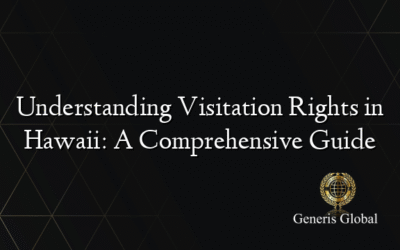 Understanding Visitation Rights in Hawaii: A Comprehensive Guide