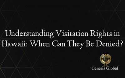 Understanding Visitation Rights in Hawaii: When Can They Be Denied?