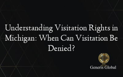 Understanding Visitation Rights in Michigan: When Can Visitation Be Denied?