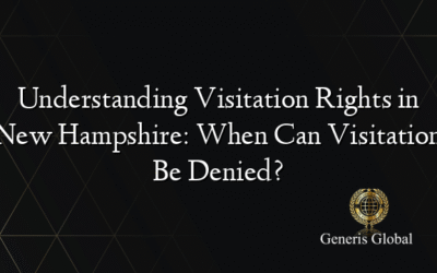 Understanding Visitation Rights in New Hampshire: When Can Visitation Be Denied?