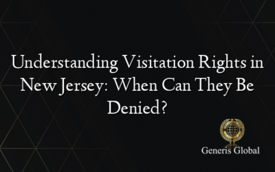 Understanding Visitation Rights in New Jersey: When Can They Be Denied?