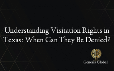 Understanding Visitation Rights in Texas: When Can They Be Denied?