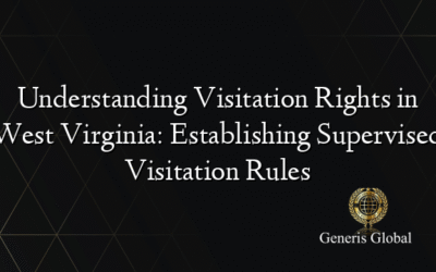 Understanding Visitation Rights in West Virginia: Establishing Supervised Visitation Rules