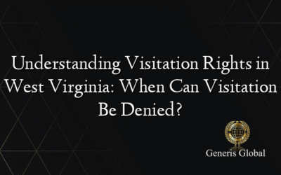Understanding Visitation Rights in West Virginia: When Can Visitation Be Denied?