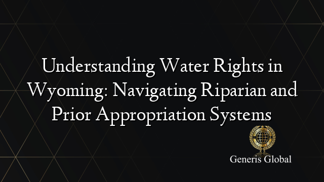 Understanding Water Rights in Wyoming: Navigating Riparian and Prior ...