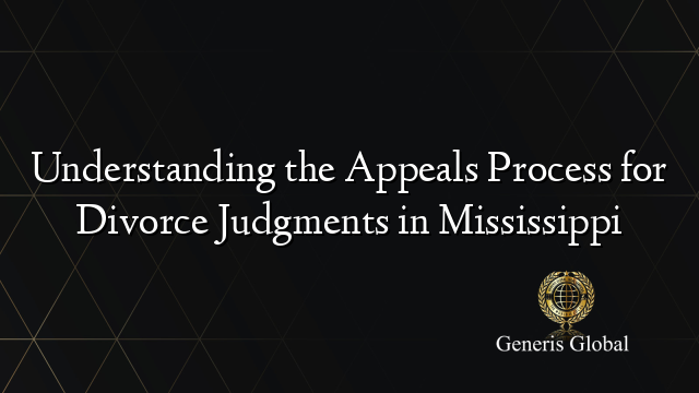 Understanding the Appeals Process for Divorce Judgments in Mississippi