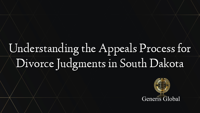 Understanding the Appeals Process for Divorce Judgments in South Dakota