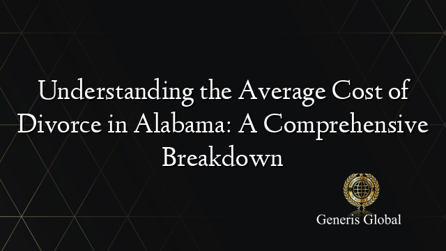 Understanding the Average Cost of Divorce in Alabama: A Comprehensive Breakdown