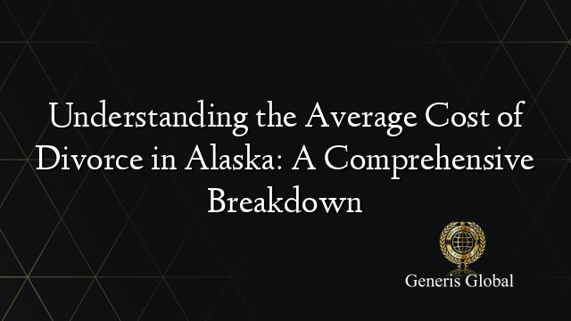 Understanding the Average Cost of Divorce in Alaska: A Comprehensive Breakdown