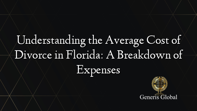Understanding the Average Cost of Divorce in Florida: A Breakdown of Expenses