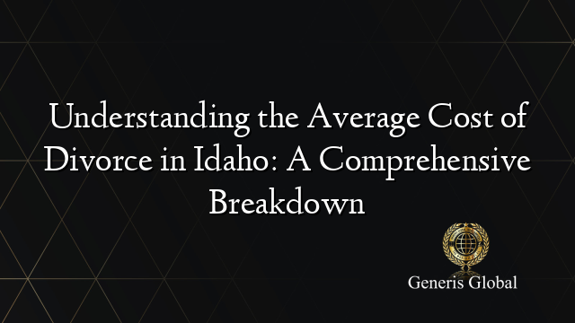 Understanding the Average Cost of Divorce in Idaho: A Comprehensive Breakdown