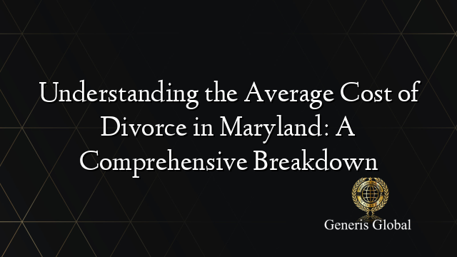 Understanding the Average Cost of Divorce in Maryland: A Comprehensive Breakdown