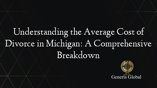 Understanding the Average Cost of Divorce in Michigan: A Comprehensive Breakdown