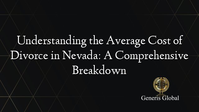 Understanding the Average Cost of Divorce in Nevada: A Comprehensive Breakdown