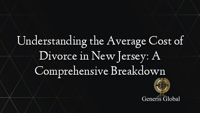 Understanding the Average Cost of Divorce in New Jersey: A Comprehensive Breakdown