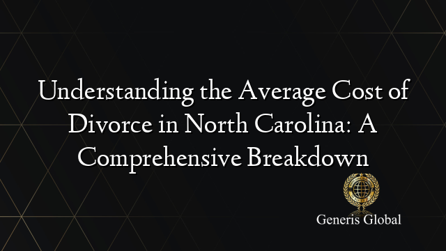 Understanding the Average Cost of Divorce in North Carolina: A Comprehensive Breakdown
