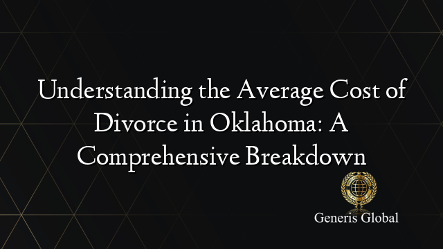 Understanding the Average Cost of Divorce in Oklahoma: A Comprehensive Breakdown