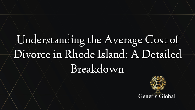 Understanding the Average Cost of Divorce in Rhode Island: A Detailed Breakdown