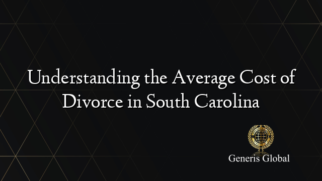Understanding the Average Cost of Divorce in South Carolina