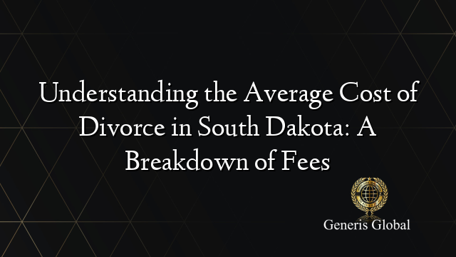 Understanding the Average Cost of Divorce in South Dakota: A Breakdown of Fees