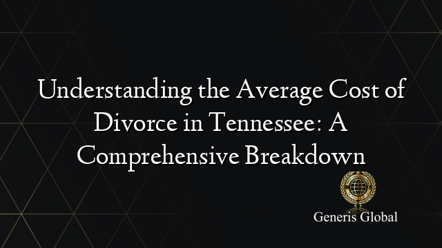 Understanding the Average Cost of Divorce in Tennessee: A Comprehensive Breakdown