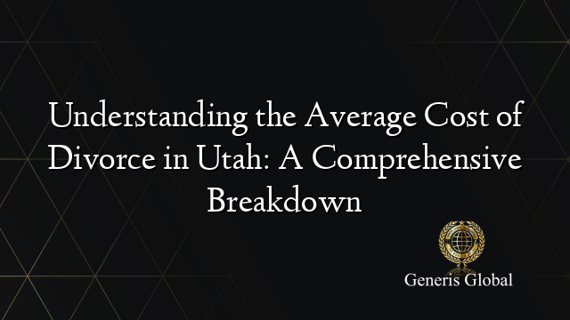 Understanding the Average Cost of Divorce in Utah: A Comprehensive Breakdown