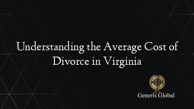 Understanding the Average Cost of Divorce in Virginia