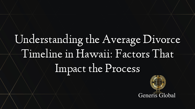Understanding the Average Divorce Timeline in Hawaii: Factors That Impact the Process