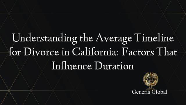 Understanding the Average Timeline for Divorce in California: Factors That Influence Duration