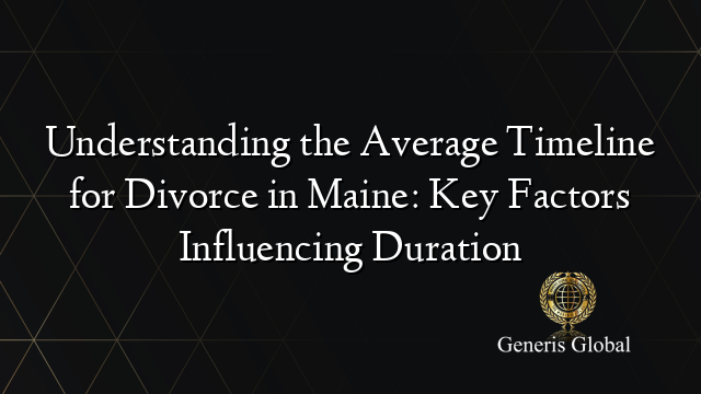 Understanding the Average Timeline for Divorce in Maine: Key Factors Influencing Duration