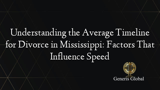 Understanding the Average Timeline for Divorce in Mississippi: Factors That Influence Speed