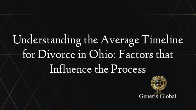 Understanding the Average Timeline for Divorce in Ohio: Factors that Influence the Process