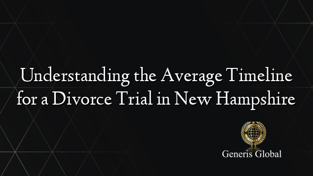 Understanding the Average Timeline for a Divorce Trial in New Hampshire